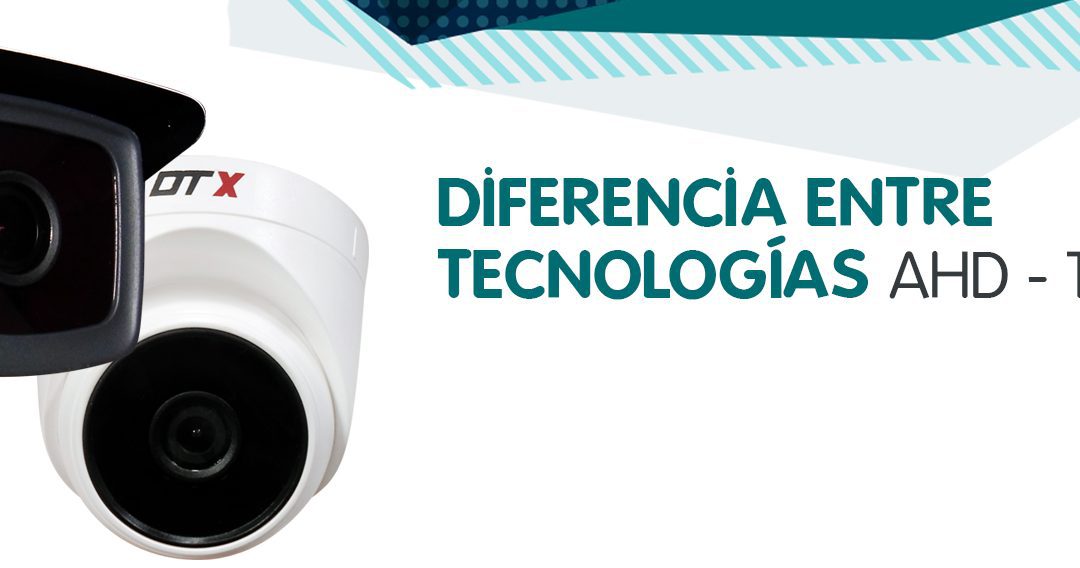 DIFERENCIAS ENTRE TECNOLOGÍAS, AHD, TVI Y CVI