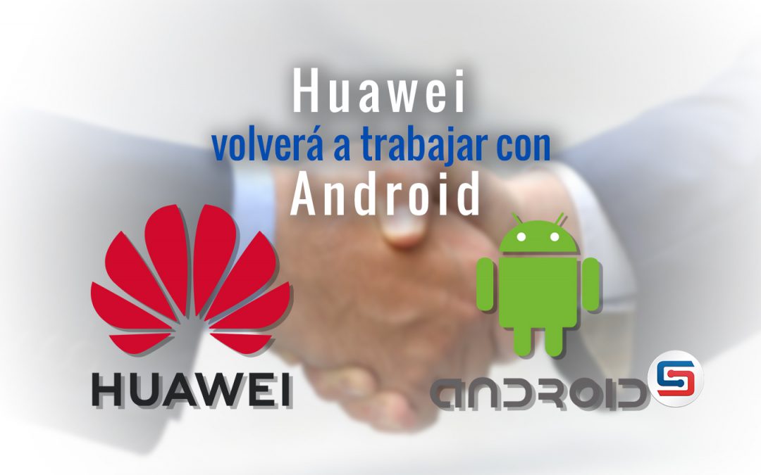 Huawei volverá a trabajar con Android