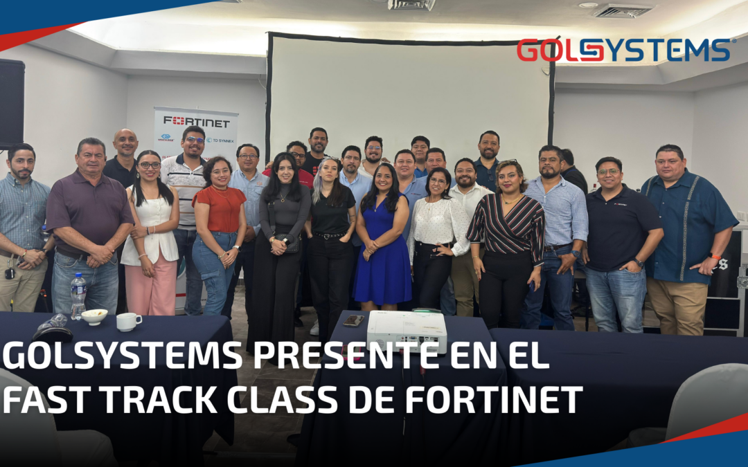 GOLSYSTEMS asiste al Fast Track Class de Fortinet